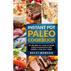 Instant Pot Paleo Cookbook: 85+ Recipes to Cook at Home with Your Instant Pot Paperback, Createspace Independent Publishing Platform