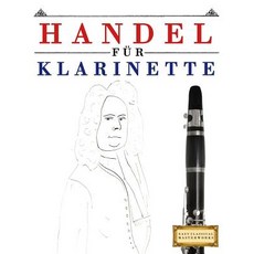 Handel F�r Klarinette: 10 Leichte St�cke F�r Klarinette Anf�nger Buch Paperback, Createspace Independent Publishing Platform