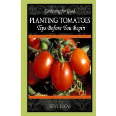 Planting Tomatoes: Tips Before You Begin Paperback, Createspace