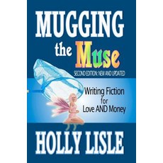 Mugging the Muse: Writing Fiction for Love and Money: Second Edition: New and Updated Paperback, Createspace Independent Publishing Platform