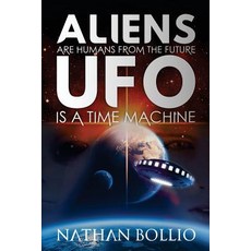 Aliens Are Humans from the Future UFO Is a Time Machine Paperback, Createspace Independent Publishing Platform