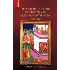 Literature Culture and History in Mughal North India 1550 - 1800 Paperback, Primus Books