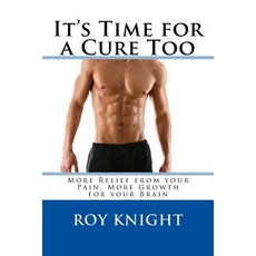 It's Time for a Cure Too: More Relief from Your Pain More Growth for Your Brain Paperback, Createspace Independent Publishing Platform