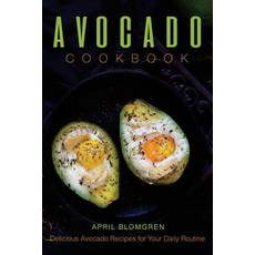 Avocado Cookbook: Delicious Avocado Recipes for Your Daily Routine Paperback, Createspace Independent Publishing Platform