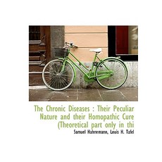 The Chronic Diseases: Their Peculiar Nature and Their Homopathic Cure (Theoretical Part Only in Thi Hardcover, BiblioLife