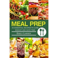 Meal Prep: 50 Essential Recipes to Lose Weight and Save Time Paperback, Createspace Independent Publishing Platform