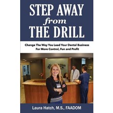 Step Away from the Drill: Your Dental Front Office Handbook to Accelerate Training and Elevate Customer Service Paperback, Dental Rock Star Publishing