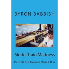 Model Train Madness: Once I Built a Railroad Made It Run Paperback, Createspace Independent Publishing Platform