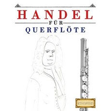 Handel F�r Querfl�te: 10 Leichte St�cke F�r Querfl�te Anf�nger Buch Paperback, Createspace Independent Publishing Platform