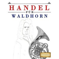Handel F�r Waldhorn: 10 Leichte St�cke F�r Waldhorn Anf�nger Buch Paperback, Createspace Independent Publishing Platform