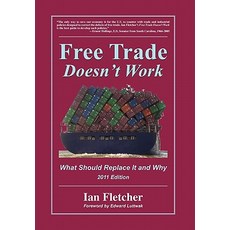 Free Trade Doesn't Work: What Should Replace It and Why 2011 Edition Hardcover, U.S. Business & Industry Council
