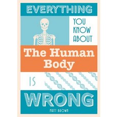 Everything You Know about the Human Body Is Wrong Hardcover, Batsford
