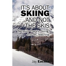 It's about Skiing and Not the Skis: Behavior Theory Skiing and Ski Teaching Paperback, Outskirts Press