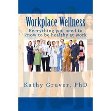 Workplace Wellness: Everything You Need to Know to Stay Well at Work Paperback, Createspace Independent Publishing Platform