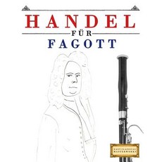 Handel F�r Fagott: 10 Leichte St�cke F�r Fagott Anf�nger Buch Paperback, Createspace Independent Publishing Platform