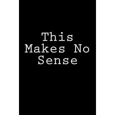 This Makes No Sense: Notebook 150 Lined Pages Glossy Softcover 6 X 9 Paperback, Createspace Independent Publishing Platform