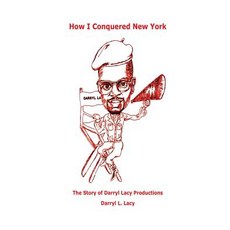 How I Conquered New York: The Story of Darryl Lacy Productions Paperback, Createspace Independent Publishing Platform