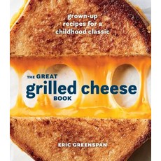 The Great Grilled Cheese Book: Grown-Up Recipes for a Childhood Classic Hardcover, Ten Speed Press