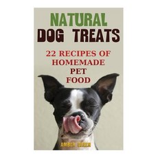 Natural Dog Treats: 22 Recipes of Homemade Pet Food: (Natural Pet Food Homemade Pet Food) Paperback, Createspace Independent Publishing Platform