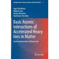 Basic Atomic Interactions of Accelerated Heavy Ions in Matter: Atomic Interactions of Heavy Ions Hardcover, Springer