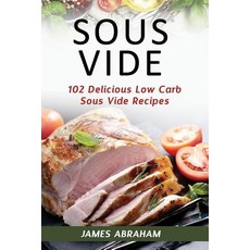 Sous Vide: 102 Delicious Low Carb Sous Vide Recipes Paperback, Createspace Independent Publishing Platform