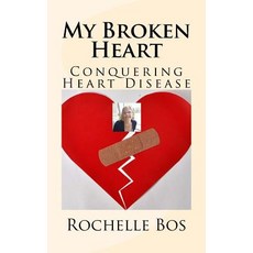 My Broken Heart: Conquering Heart Disease Paperback, Createspace Independent Publishing Platform
