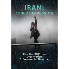 Iran: Cyber Repression: How the Irgc Uses Cyberwarfare to Preserve the Theocracy Paperback, National Council of Resistance of Iran-Us Off