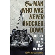 The Man Who Was Never Knocked Down: The Life of Boxer Se�n Mannion Hardcover, Rowman & Littlefield Publishers