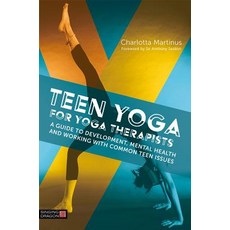 Teen Yoga for Yoga Therapists: A Guide to Development Mental Health and Working with Common Teen Issues Paperback, Singing Dragon