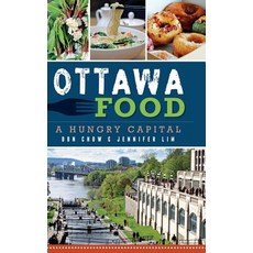 Ottawa Food: A Hungry Capital Hardcover, History Press Library Editions