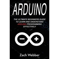 Arduino: The Ultimate Beginner's Guide to Learn and Understand Arduino Programming Effectively Paperback, Createspace Independent Publishing Platform