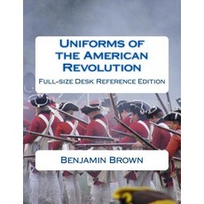 Uniforms of the American Revolution: Full-Size Desk Reference Edition Paperback, Createspace Independent Publishing Platform