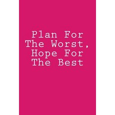 Plan for the Worst Hope for the Best: Notebook 150 Lined Pages Softcover 6 X 9 Paperback, Createspace Independent Publishing Platform