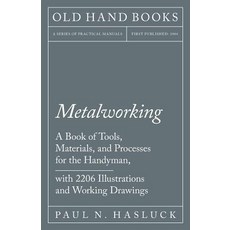 Metalworking - A Book of Tools Materials and Processes for the Handyman with 2 206 Illustrations and Working Drawings Paperback, Old Hand Books