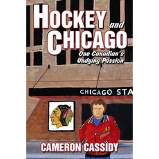 Hockey and Chicago: One Canadian's Undying Passion Paperback, Outskirts Press
