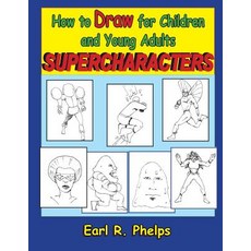 How to Draw for Children and Young Adults: Supercharacters Paperback, Phelps Publishing Company