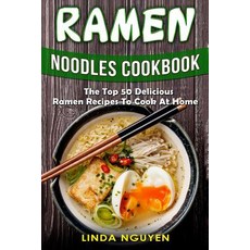 Ramen Noodles Cookbook: The Top 50 Delicious Ramen Recipes to Cook at Home Paperback, Createspace Independent Publishing Platform