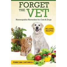 Forget the Vet: Homeopathic Remedies for Cats & Dogs Paperback, Createspace Independent Publishing Platform