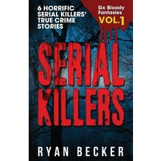 Serial Killers Volume 1: 6 Horrific Serial Killers' True Crime Stories Paperback, Createspace Independent Publishing Platform