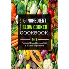 5 Ingredient Slow Cooker Cookbook: 50 Fast and Easy Recipes with 5 or Less Ingredients Paperback, Createspace Independent Publishing Platform