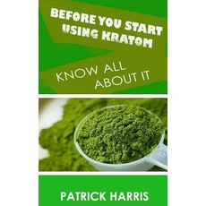 Before You Start Using Kratom: Know All about It Paperback, Createspace Independent Publishing Platform