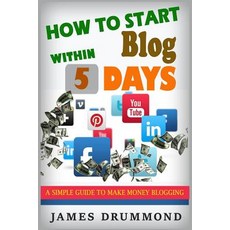 How to Start Blog Within 5 Days: A Simple Guide to Make Money Blogging Paperback, Createspace Independent Publishing Platform