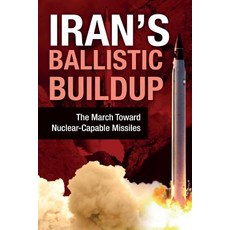Iran's Ballistic Buildup: The March Toward Nuclear-Capable Missiles Paperback, National Council of Resistance of Iran-Us Off