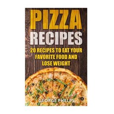 Pizza Recipes: 20 Recipes to Eat Your Favorite Food and Lose Weight Paperback, Createspace Independent Publishing Platform