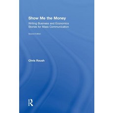 Show Me the Money: Writing Business and Economics Stories for Mass Communication Hardcover, Routledge