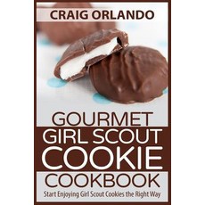 Gourmet Girl Scout Cookie Cookbook: Start Enjoying Girl Scout Cookies the Right Way Paperback, Createspace Independent Publishing Platform