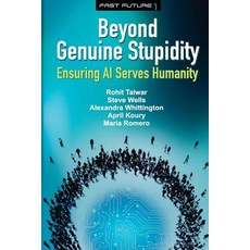 Beyond Genuine Stupidity: Ensuring AI Serves Humanity Paperback, Fast Future Publishing