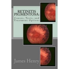 Retinitis Pigmentosa: Causes Tests and Treatment Options Paperback, Createspace Independent Publishing Platform