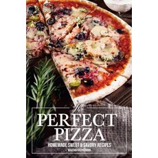 The Perfect Pizza: Homemade Sweet & Savory Recipes - No Cheese. No Store Bought Tomato Sauce! Paperback, Createspace Independent Publishing Platform