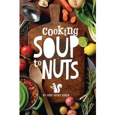 Soup to Nuts: 60 Combo Meals That Start with a Pot of Soup Hardcover, Dorrance Publishing Co.